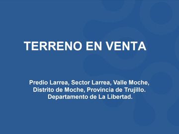 Terreno en Moche Trujillo 20,000 M2 Cerca Molinera Inca, ex Fundo Larrea
